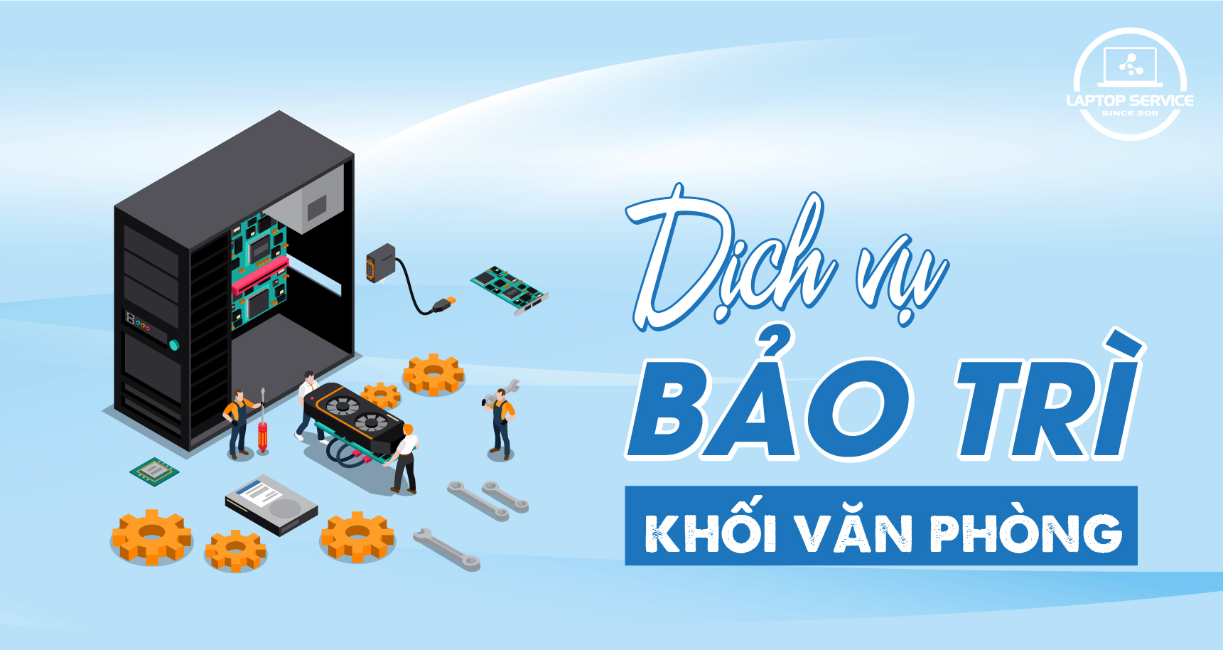 Dịch vụ bảo trì khối văn phòng chuyên nghiệp, thuận tiện tại Laptop Service