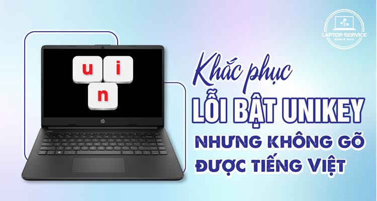 Bật Unikey nhưng không gõ được tiếng Việt | Cách khắc phục hiệu quả