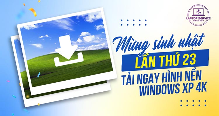 Mừng sinh nhật lần thứ 23 | Tải ngay hình nền Windows XP 4K 